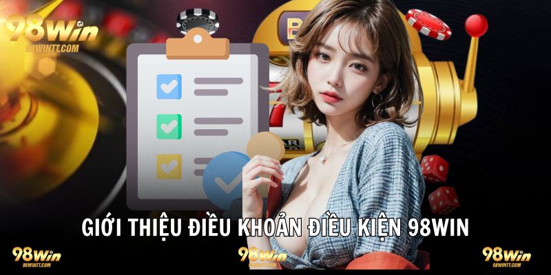 Đôi nét tổng quan điều khoản điều kiện 98WIN nhà cái 